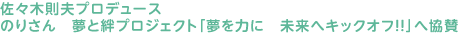 佐々木則夫プロデュースのりさん　夢と絆プロジェクト「夢を力に　未来へキックオフ！！」へ協賛