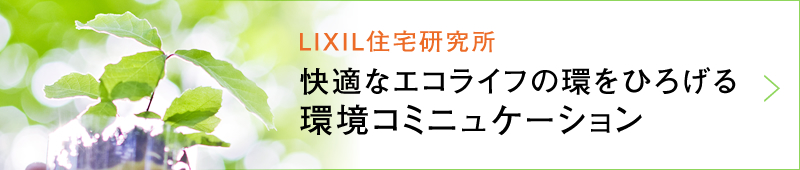 LIXIL住宅研究所 快適なエコライフの環をひろげる 環境コミニュケーション